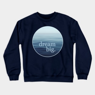 Dream Big Open Blue Sea Crewneck Sweatshirt